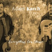 Everything Can Change by Adam J Karch