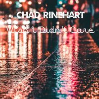 Wish I Didn't Care by Chad Rinehart