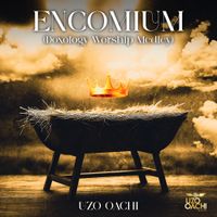 ENCOMIUM (Doxology Worship Medley) by Uzo Oachi