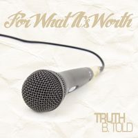 For What It's Worth... by Truth B. Told