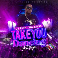 Take You Dancing (Mixtape) by Dj Flip Tha Boss