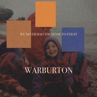 WE NEVER HAD THE SENSE TO END IT by Warburton