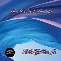 Like I Need The Air by Keith Galliher Jr.