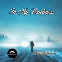 In My Loneliness by Keith Galliher Jr.