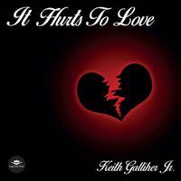 It Hurts To Love by Keith Galliher Jr.