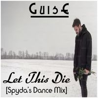 Let This Die (Spyda's Dance Mix) by GuisE