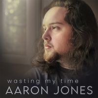 Wasting My Time by Aaron Jones
