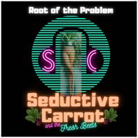 Root of the Problem by Seductive Carrot & the Fresh Beets