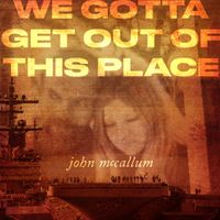 We Gotta Get Out of This Place by John McCallum