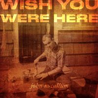 Wish You Were Here by John McCallum
