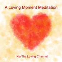 A Loving Moment Meditation by Kia The Loving Channel