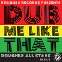 "Dub Me Like That" (MP3 File) Single by Rougher All Stars Featuring General Tension