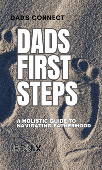 Dads First Steps: A Holistic guide to Navigating Fatherhood