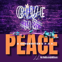 Give Us Peace (A Songwriter's P.O.V.) by LLWhiteandRise