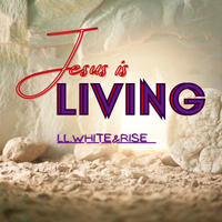 Jesus Is Living  by LL. White&Rise 