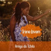 Amigo Do Tchilo by Irene Jovem