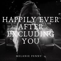 Happily Ever After Excluding You by Melanie Penny