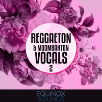 Reggaeton & Moombahton Vocals 2 by Equinox Sounds