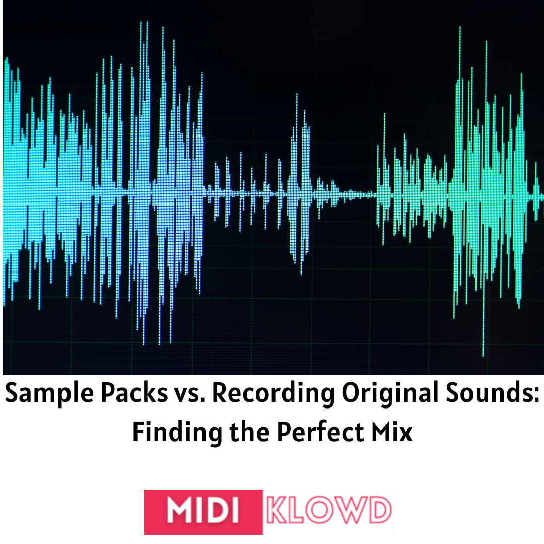 Sample Packs Vs. Recording Original Sounds: Finding The Perfect Mix