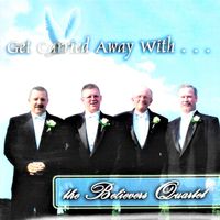 Get Carried Away With...: Get Carried Away With... The Believers Quartet
