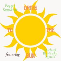 Drive to the Sun (Live) featuring Michael Bowie aka Mystic by Peyote Sunshine with Michael Bowie aka Mystic