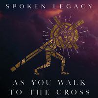 As You Walk to the Cross by Spoken Legacy