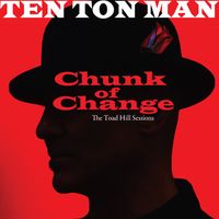 Chunk of Change - The Toad Hill Sessions by Ten Ton Man
