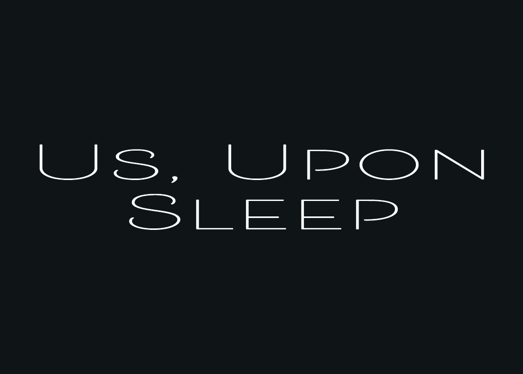 Us, Upon Sleep
