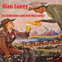 Ice Cold Beer and Red Hot Lovin' by Alan Laney