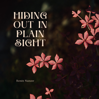 Hiding Out In Plain Sight by Renée Nanzer