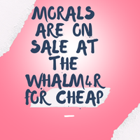 Morals Are On Sale At The WhalM4r For Cheap by Renee Nanzer