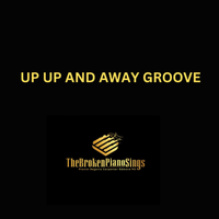 UP UP AND AWAY GROOVE by TheBrokenPianoSings