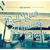 Roll Your Windows Down  by Bruce Matthews 