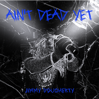 Ain't Dead Yet by Jimmy Dougherty