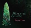 We Must Be Arrows: Patrice Haan