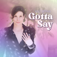 Gotta Say by Kat Spina