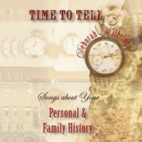 TIME TO TELL: Songs about Your Personal & Family History by Deborah Wilbrink