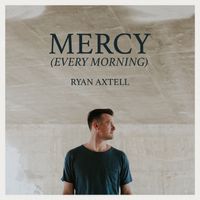 Mercy (Every Morning) by Ryan Axtell