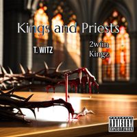 Kings and Priests (feat. 2wiin Kingz)  by T. Witz 