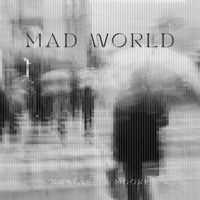 Mad World by Nastassia Moore