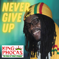 Never Give Up by King Phocas