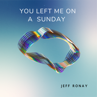 You Left Me on a Sunday by Jeff Ronay