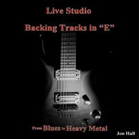 Live Studio Backing Tracks in "E" (Blues to Heavy Metal) by Jon Hall