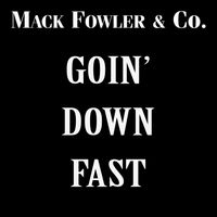 Goin' Down Fast by Mack Fowler & Company