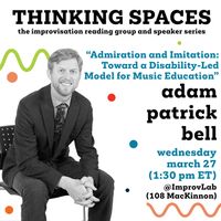 Thinking Spaces: “Admiration and Imitation: Toward a Disability-Led Model for Music Education” with adam patrick bell