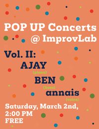 Pop Up Concerts @ ImprovLab – VoI. II: AJAY, BEN, and annais