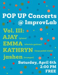 Pop Up Concerts @ ImprovLab - VOL. III: Ajay, Emma, Kathryn, and jashen