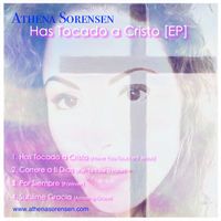 Has Tocado a Cristo [EP] by Athena Sorensen