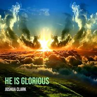 He Is Glorious by Joshua Clark Music