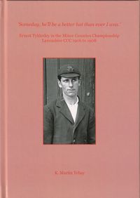 Signed, limited edition of 15 hardback copies - 'Someday, he'll be a better bat than ever I was.' Ernest Tyldesley in the Minor Counties Championship Lancashire CCC 1906-1908: K Martin Tebay